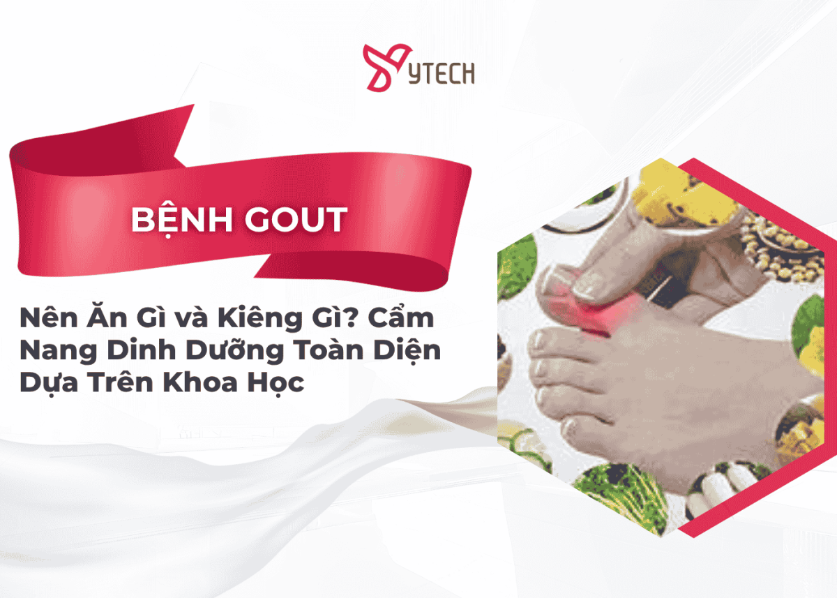 BỆNH GOUT NÊN ĂN GÌ VÀ KIÊNG GÌ? CẨM NANG DINH DƯỠNG TOÀN DIỆN DỰA TRÊN KHOA HỌC
