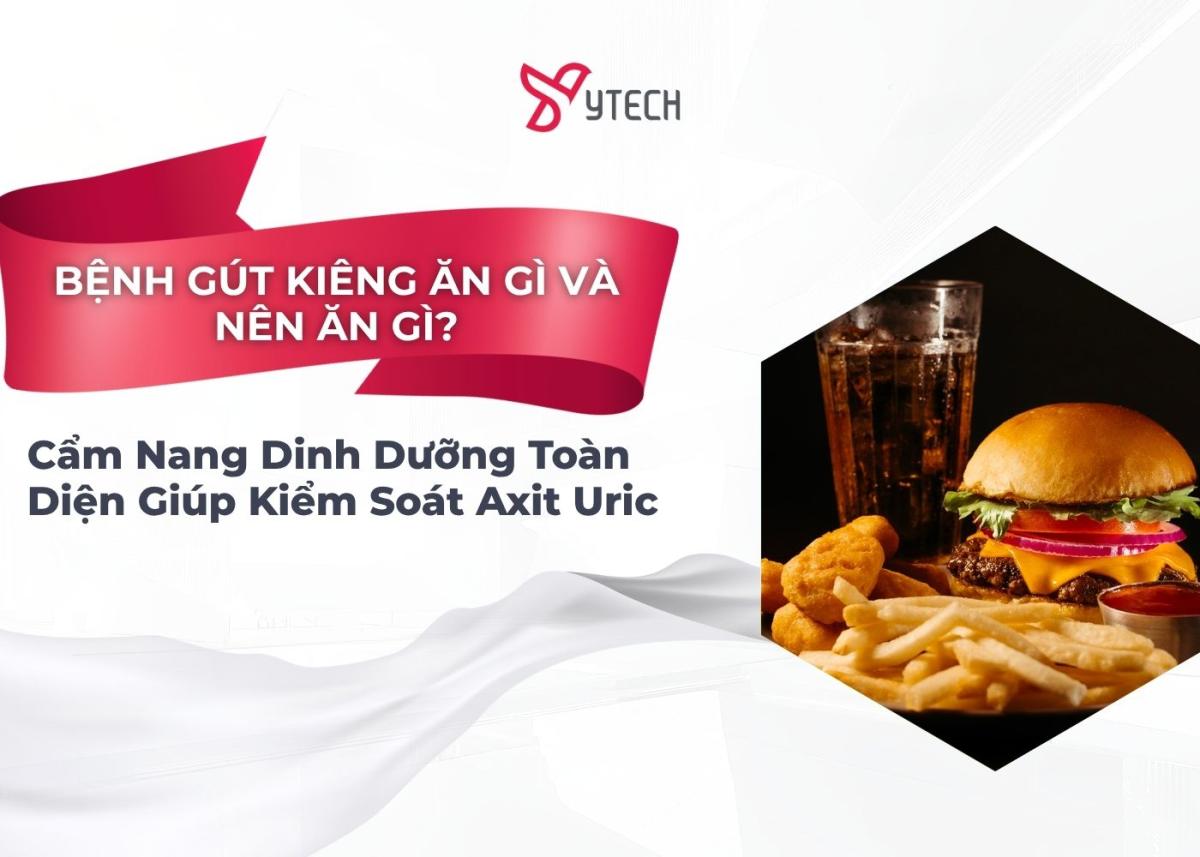 BỆNH GÚT KIÊNG ĂN GÌ VÀ NÊN ĂN GÌ? CẨM NANG DINH DƯỠNG TOÀN DIỆN GIÚP KIỂM SOÁT AXIT URIC