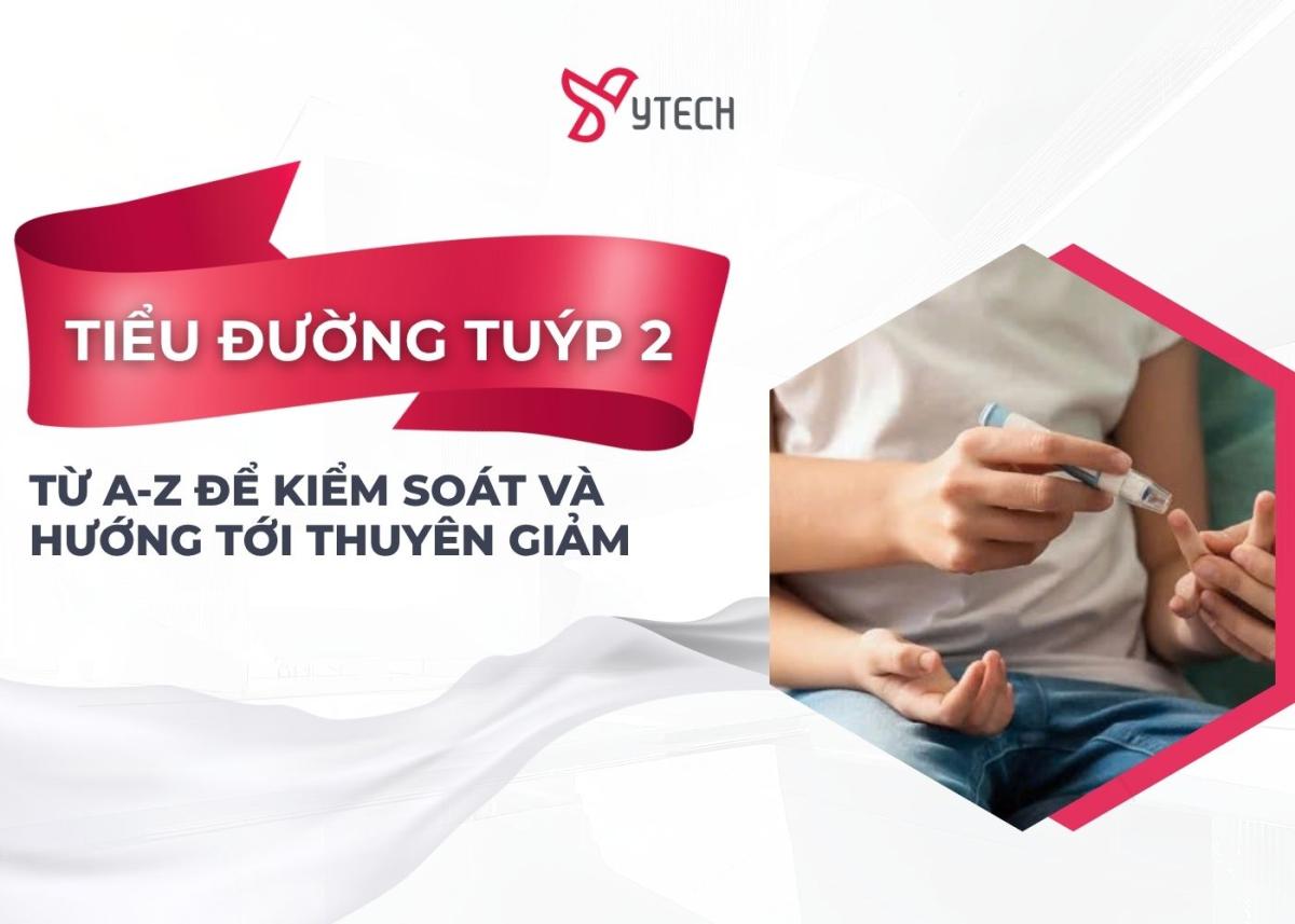 TOÀN DIỆN KIẾN THỨC BỆNH TIỂU ĐƯỜNG TUÝP 2 TỪ A-Z ĐỂ KIỂM SOÁT VÀ HƯỚNG TỚI THUYÊN GIẢM