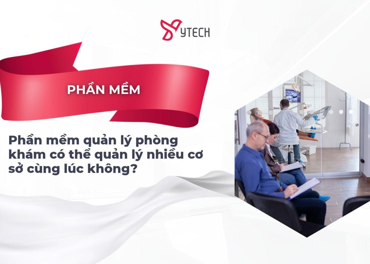 Phần mềm quản lý phòng khám có thể quản lý nhiều cơ sở cùng lúc không?